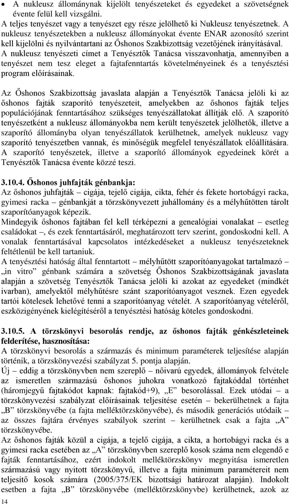 A nukleusz tenyészeti címet a Tenyésztők Tanácsa visszavonhatja, amennyiben a tenyészet nem tesz eleget a fajtafenntartás követelményeinek és a tenyésztési program előírásainak.