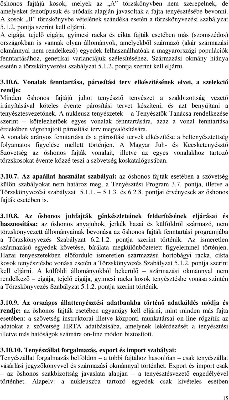 A cigája, tejelő cigája, gyimesi racka és cikta fajták esetében más (szomszédos) országokban is vannak olyan állományok, amelyekből származó (akár származási okmánnyal nem rendelkező) egyedek