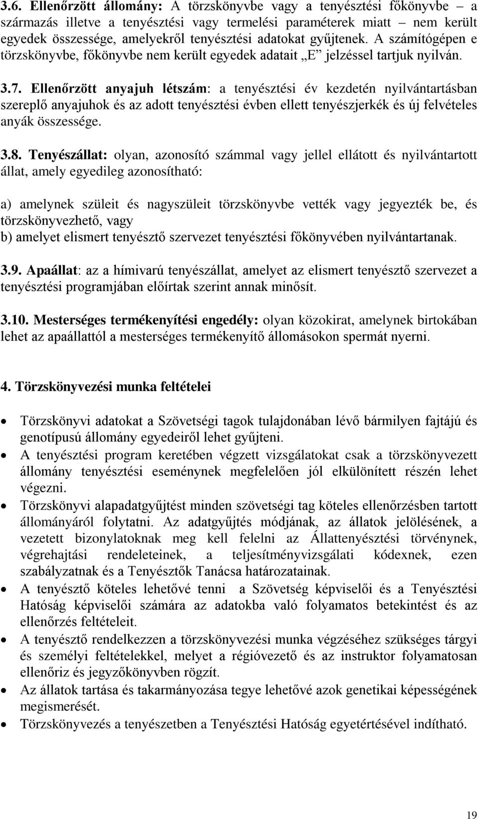 Ellenőrzött anyajuh létszám: a tenyésztési év kezdetén nyilvántartásban szereplő anyajuhok és az adott tenyésztési évben ellett tenyészjerkék és új felvételes anyák összessége. 3.8.