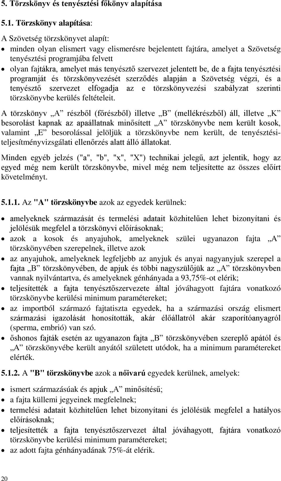 tenyésztő szervezet jelentett be, de a fajta tenyésztési programját és törzskönyvezését szerződés alapján a Szövetség végzi, és a tenyésztő szervezet elfogadja az e törzskönyvezési szabályzat