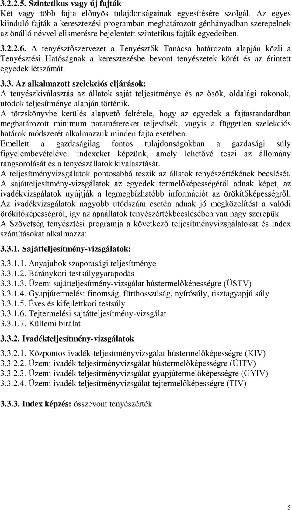 A tenyésztőszervezet a Tenyésztők Tanácsa határozata alapján közli a Tenyésztési Hatóságnak a keresztezésbe bevont tenyészetek körét és az érintett egyedek létszámát. 3.