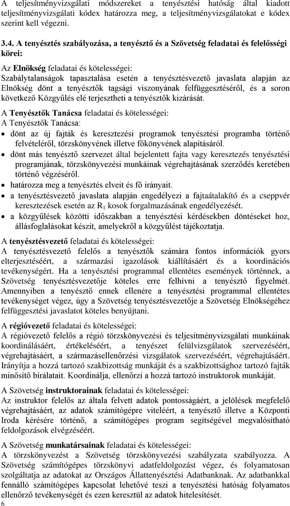 az Elnökség dönt a tenyésztők tagsági viszonyának felfüggesztéséről, és a soron következő Közgyűlés elé terjesztheti a tenyésztők kizárását.