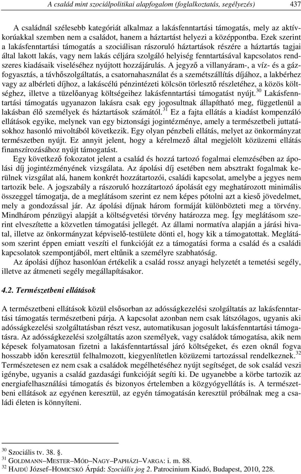 Ezek szerint a lakásfenntartási támogatás a szociálisan rászoruló háztartások részére a háztartás tagjai által lakott lakás, vagy nem lakás céljára szolgáló helyiség fenntartásával kapcsolatos