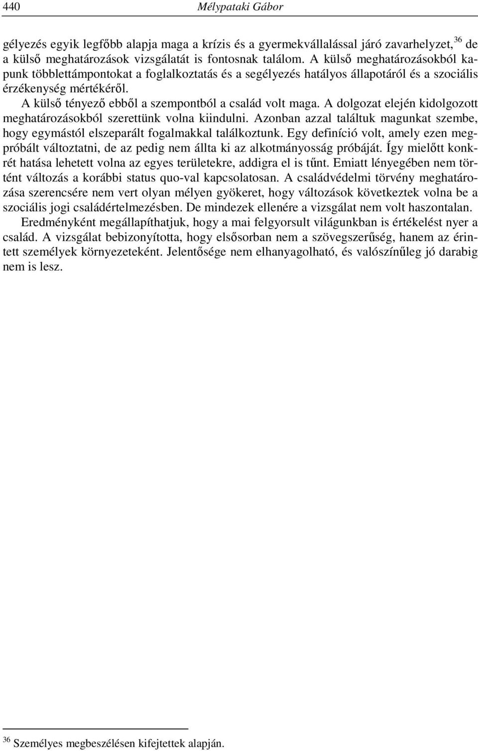 A dolgozat elején kidolgozott meghatározásokból szerettünk volna kiindulni. Azonban azzal találtuk magunkat szembe, hogy egymástól elszeparált fogalmakkal találkoztunk.