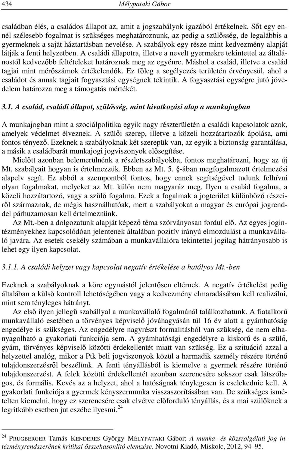 A szabályok egy része mint kedvezmény alapját látják a fenti helyzetben. A családi állapotra, illetve a nevelt gyermekre tekintettel az általánostól kedvezőbb feltételeket határoznak meg az egyénre.