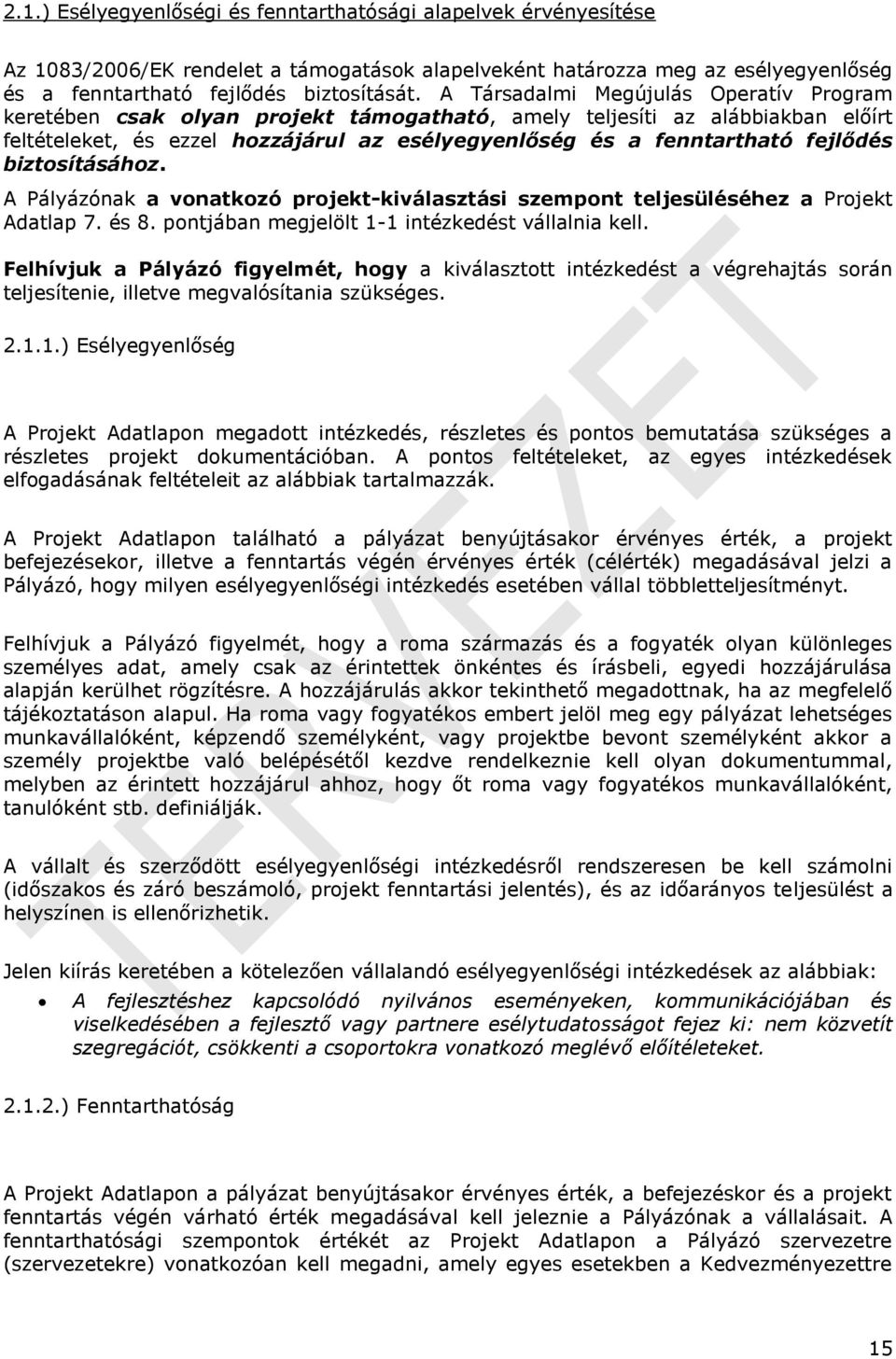 biztosításához. A Pályázónak a vonatkozó projekt-kiválasztási szempont teljesüléséhez a Projekt Adatlap 7. és 8. pontjában megjelölt 1-1 intézkedést vállalnia kell.