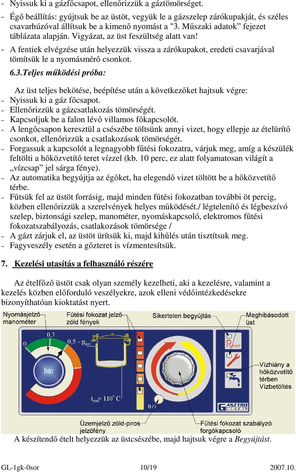 Teljes mőködési próba: Az üst teljes bekötése, beépítése után a következıket hajtsuk végre: Nyissuk ki a gáz fıcsapot. Ellenırizzük a gázcsatlakozás tömörségét.