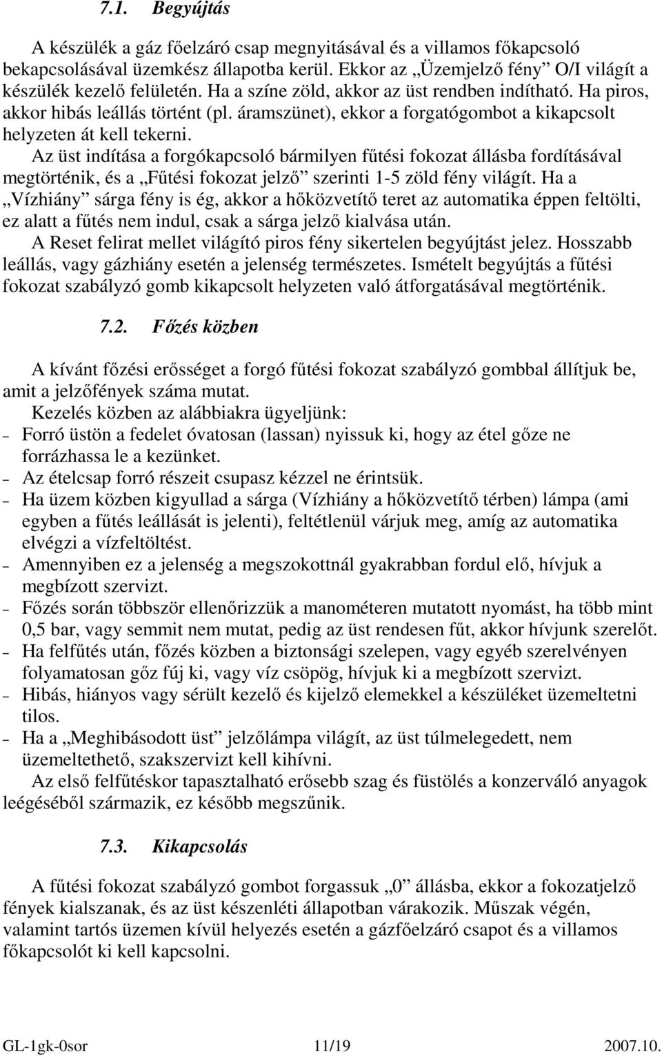 Az üst indítása a forgókapcsoló bármilyen főtési fokozat állásba fordításával megtörténik, és a Főtési fokozat jelzı szerinti 1-5 zöld fény világít.