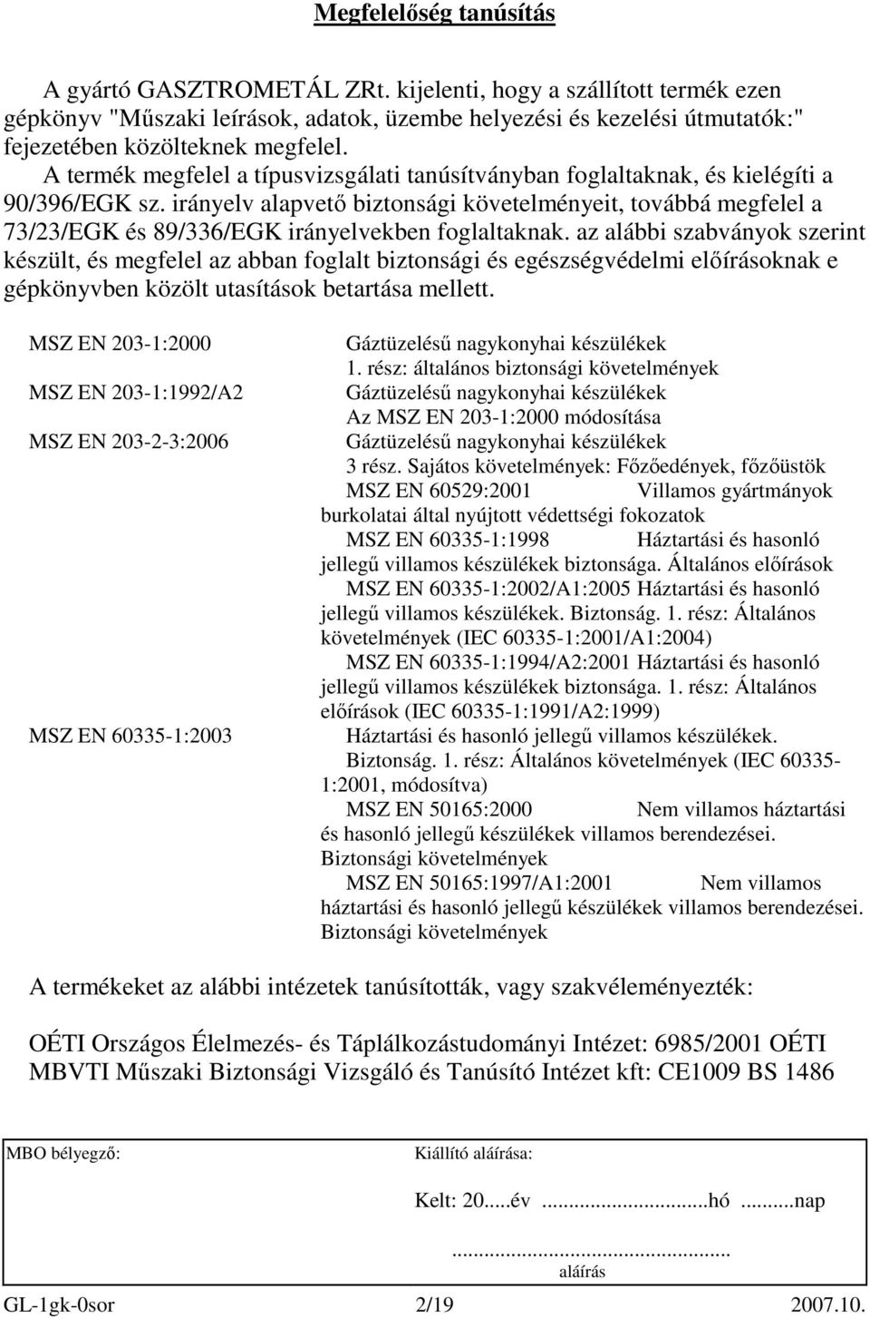 A termék megfelel a típusvizsgálati tanúsítványban foglaltaknak, és kielégíti a 90/396/EGK sz.