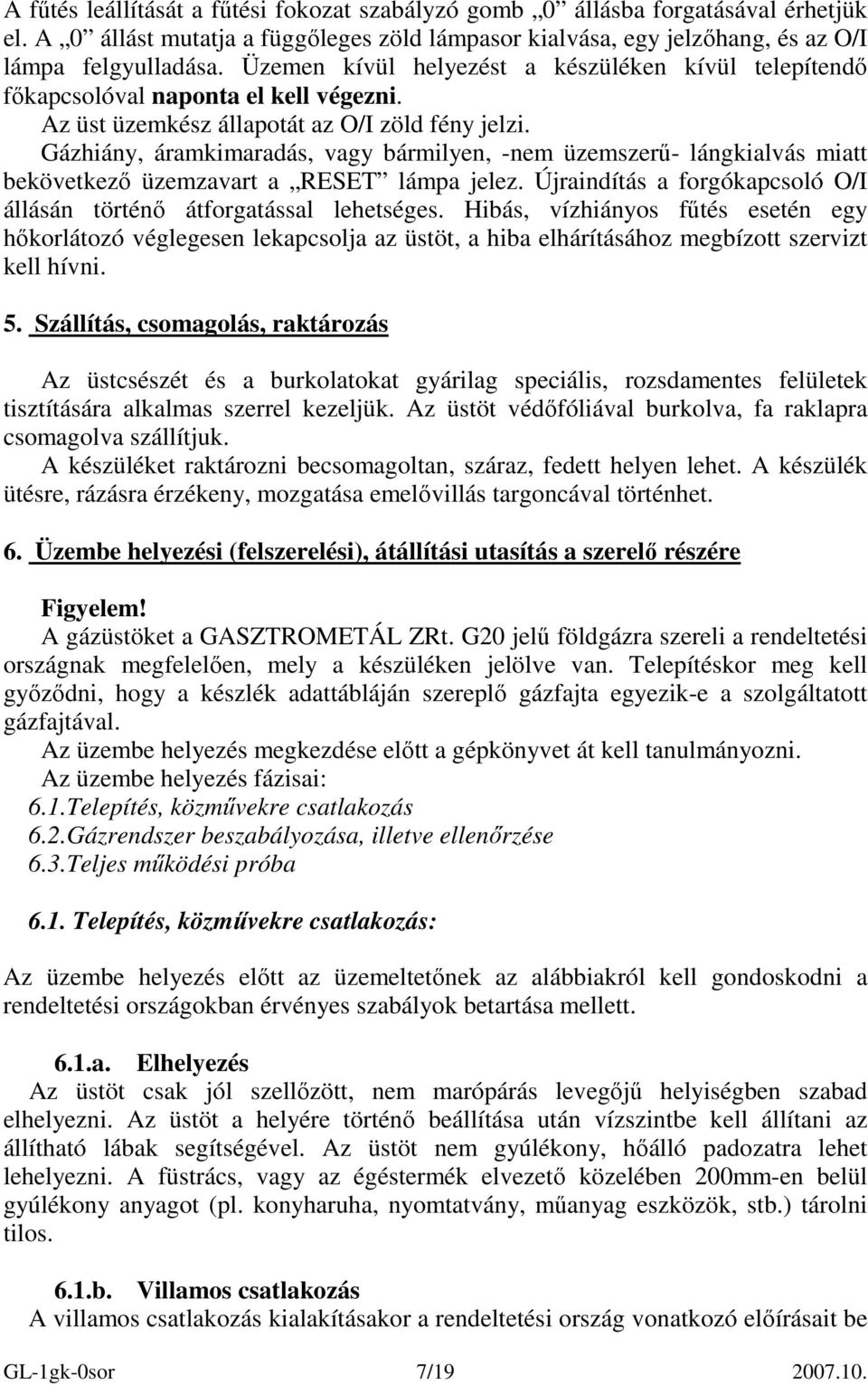 Gázhiány, áramkimaradás, vagy bármilyen, -nem üzemszerő- lángkialvás miatt bekövetkezı üzemzavart a RESET lámpa jelez. Újraindítás a forgókapcsoló O/I állásán történı átforgatással lehetséges.