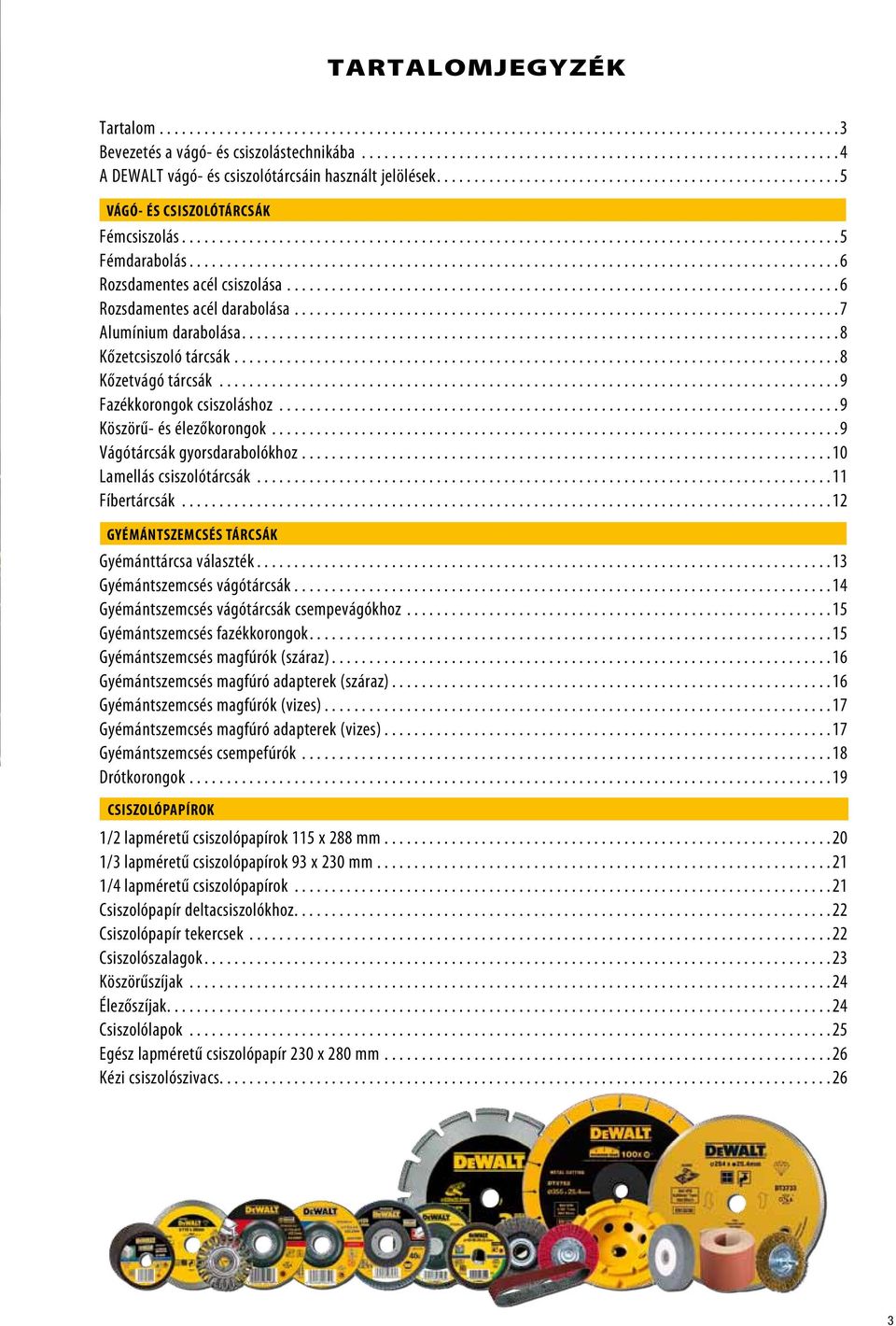 .. 9 Köszörű- és élezőkorongok... 9 Vágótárcsák gyorsdarabolókhoz.... 10 Lamellás csiszolótárcsák... 11 Fíbertárcsák... 12 GYÉMÁNTSZEMCSÉS TÁRCSÁK Gyémánttárcsa választék.