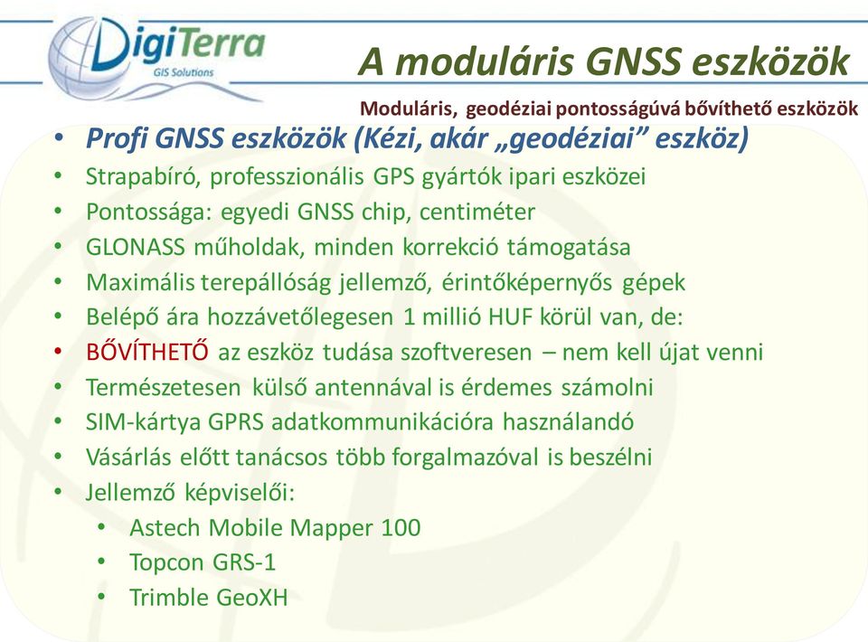 Belépő ára hozzávetőlegesen 1 millió HUF körül van, de: BŐVÍTHETŐ az eszköz tudása szoftveresen nem kell újat venni Természetesen külső antennával is érdemes számolni