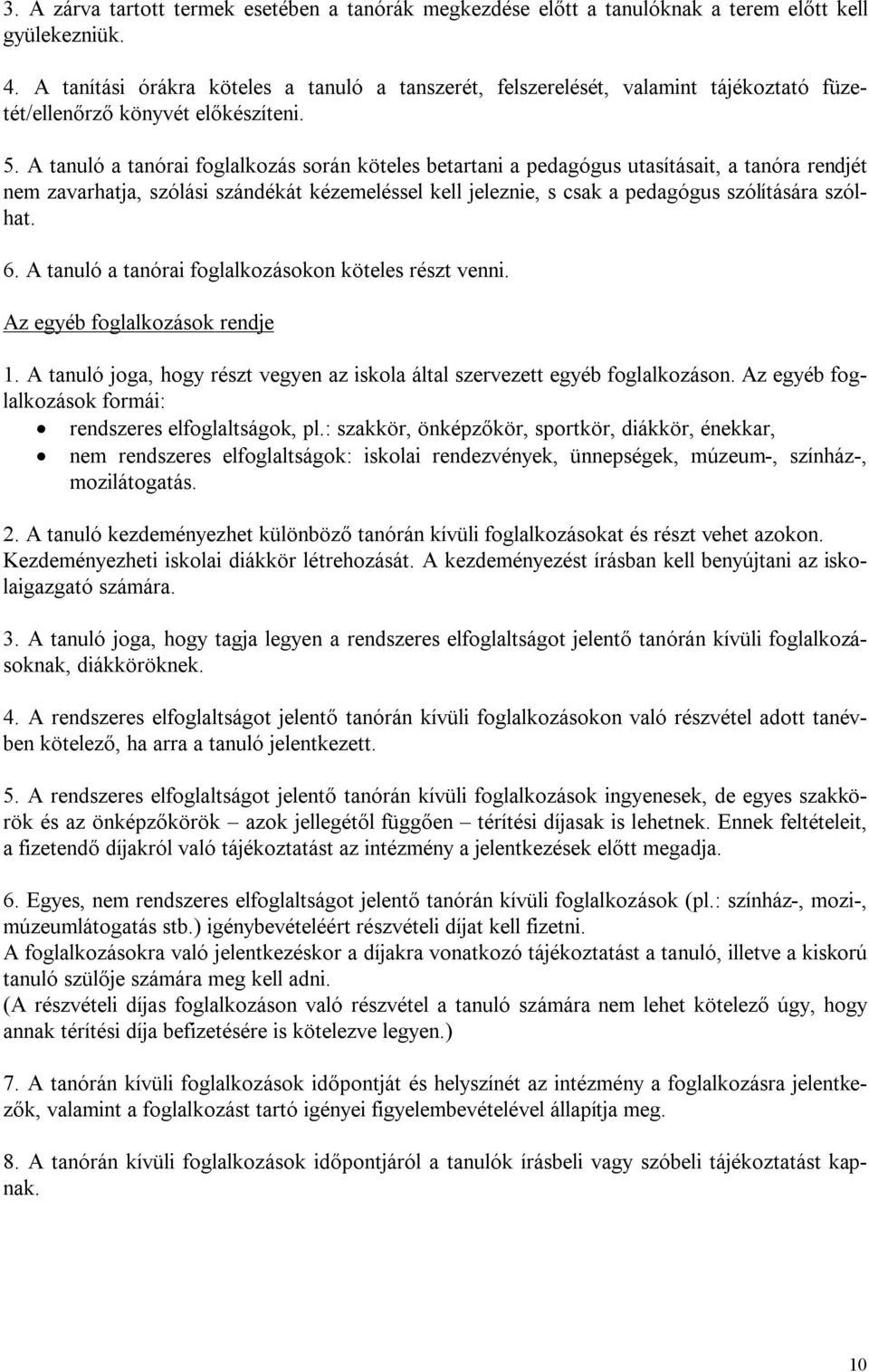 A tanuló a tanórai foglalkozás során köteles betartani a pedagógus utasításait, a tanóra rendjét nem zavarhatja, szólási szándékát kézemeléssel kell jeleznie, s csak a pedagógus szólítására szólhat.