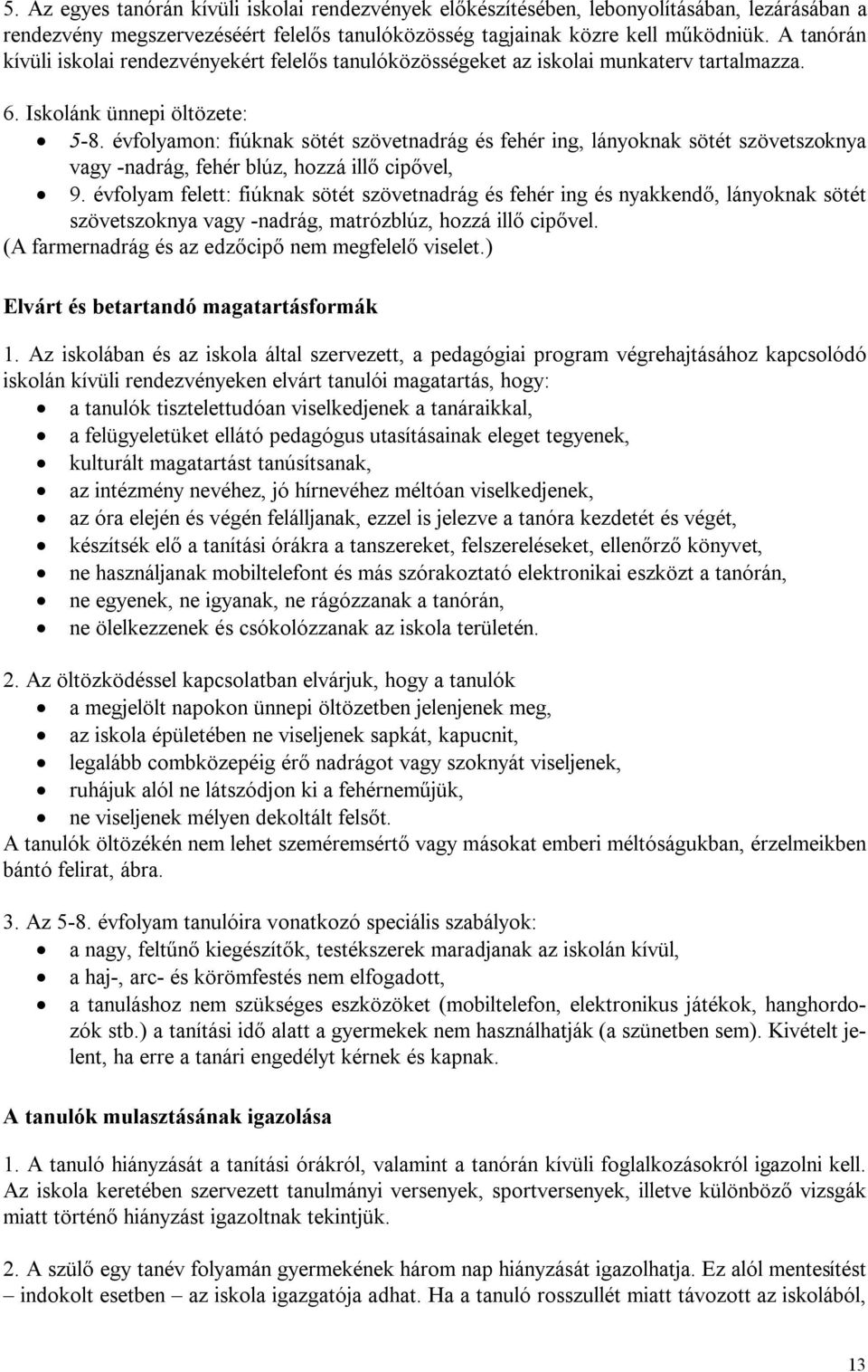 évfolyamon: fiúknak sötét szövetnadrág és fehér ing, lányoknak sötét szövetszoknya vagy -nadrág, fehér blúz, hozzá illő cipővel, 9.