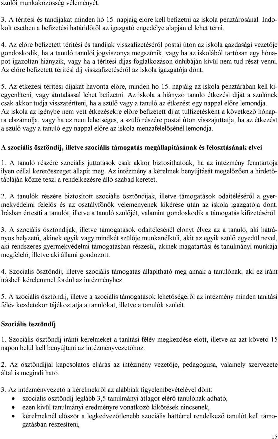 Az előre befizetett térítési és tandíjak visszafizetéséről postai úton az iskola gazdasági vezetője gondoskodik, ha a tanuló tanulói jogviszonya megszűnik, vagy ha az iskolából tartósan egy hónapot