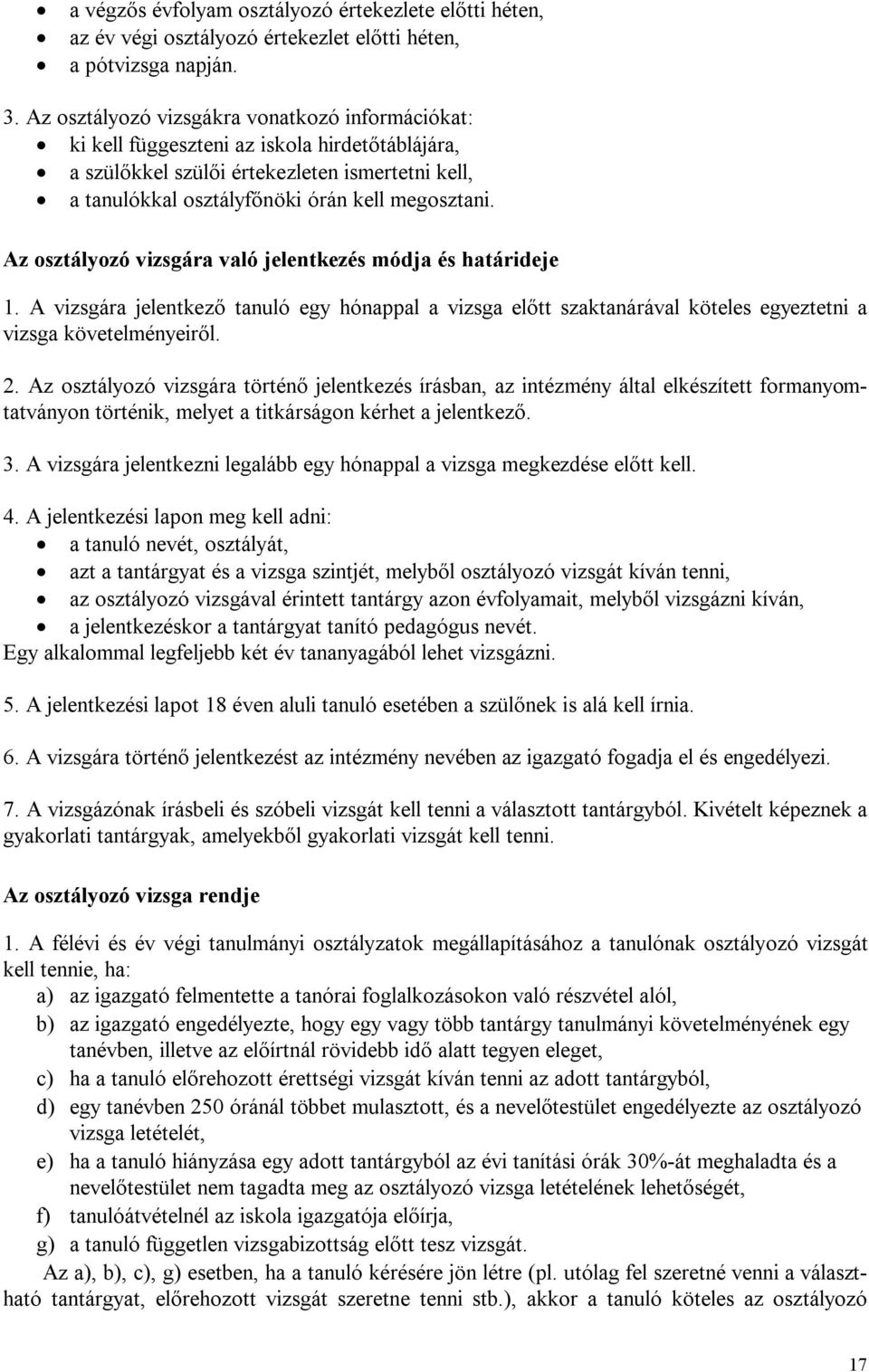 Az osztályozó vizsgára való jelentkezés módja és határideje 1. A vizsgára jelentkező tanuló egy hónappal a vizsga előtt szaktanárával köteles egyeztetni a vizsga követelményeiről. 2.