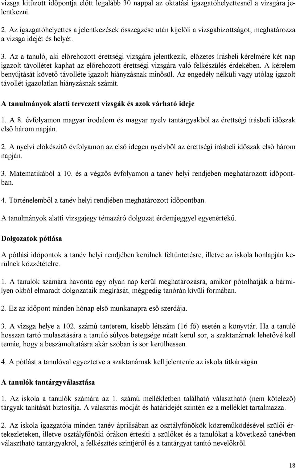 Az a tanuló, aki előrehozott érettségi vizsgára jelentkezik, előzetes írásbeli kérelmére két nap igazolt távollétet kaphat az előrehozott érettségi vizsgára való felkészülés érdekében.