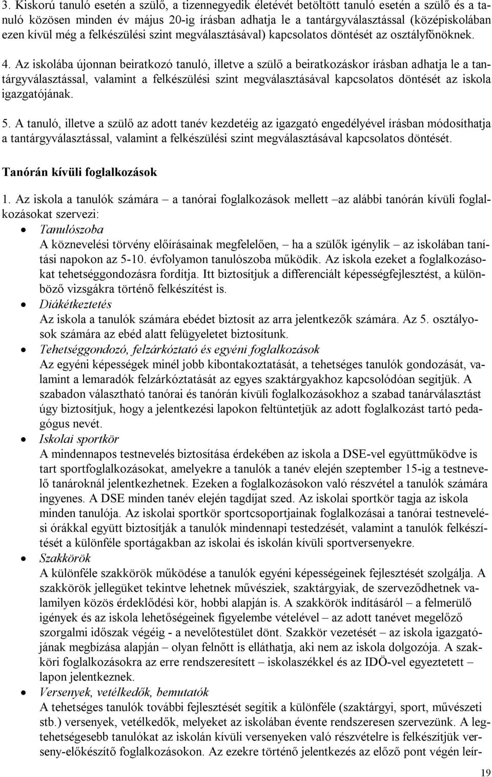 Az iskolába újonnan beiratkozó tanuló, illetve a szülő a beiratkozáskor írásban adhatja le a tantárgyválasztással, valamint a felkészülési szint megválasztásával kapcsolatos döntését az iskola