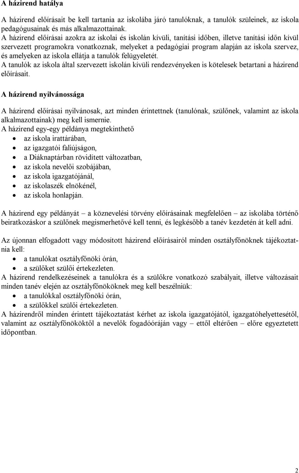 amelyeken az iskola ellátja a tanulók felügyeletét. A tanulók az iskola által szervezett iskolán kívüli rendezvényeken is kötelesek betartani a házirend előírásait.