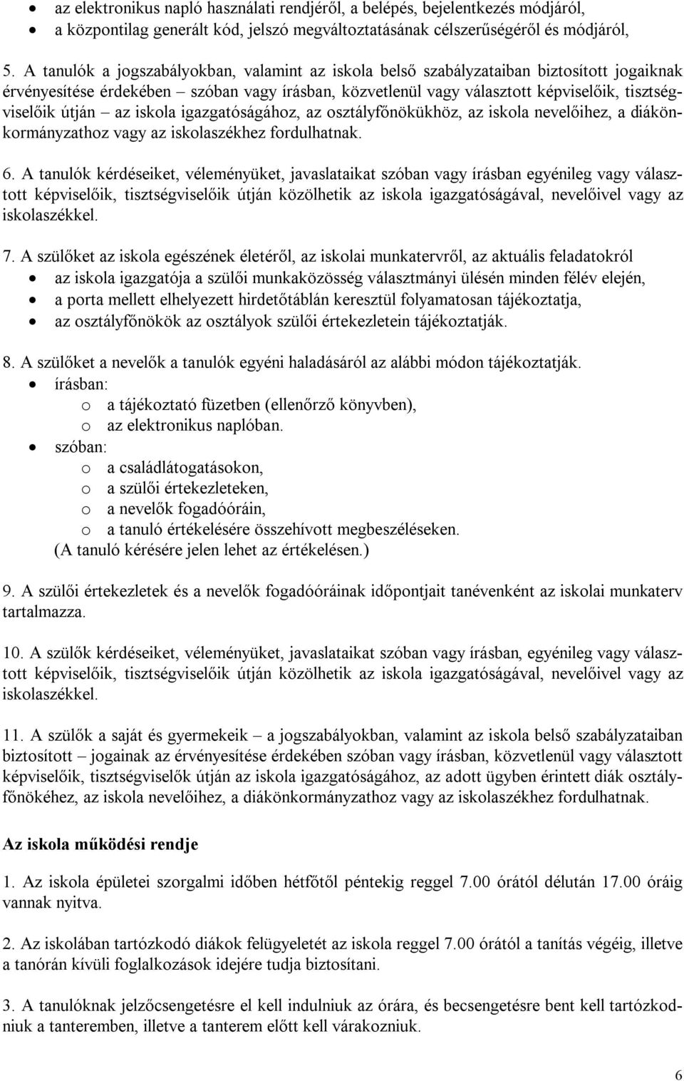 útján az iskola igazgatóságához, az osztályfőnökükhöz, az iskola nevelőihez, a diákönkormányzathoz vagy az iskolaszékhez fordulhatnak. 6.