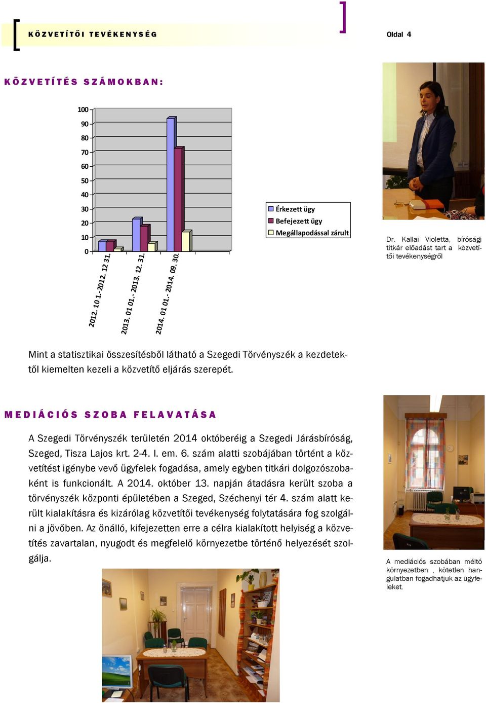 Kallai Violetta, bírósági titkár előadást tart a közvetítői tevékenységről Mint a statisztikai összesítésből látható a Szegedi Törvényszék a kezdetektől kiemelten kezeli a közvetítő eljárás szerepét.