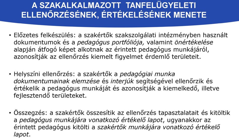 Helyszíni ellenőrzés: a szakértők a pedagógiai munka dokumentumainak elemzése és interjúk segítségével ellenőrzik és értékelik a pedagógus munkáját és azonosítják a kiemelkedő, illetve