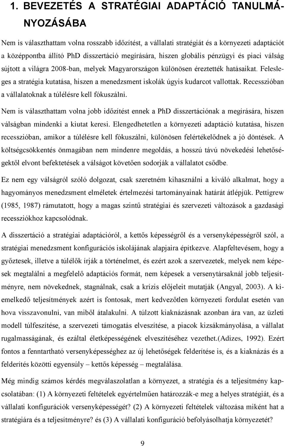 Felesleges a stratégia kutatása, hiszen a menedzsment iskolák úgyis kudarcot vallottak. Recesszióban a vállalatoknak a túlélésre kell fókuszálni.