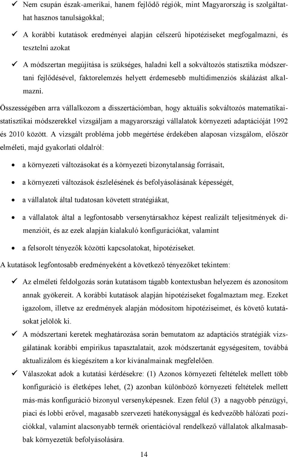 Összességében arra vállalkozom a disszertációmban, hogy aktuális sokváltozós matematikaistatisztikai módszerekkel vizsgáljam a magyarországi vállalatok környezeti adaptációját 1992 és 2010 között.