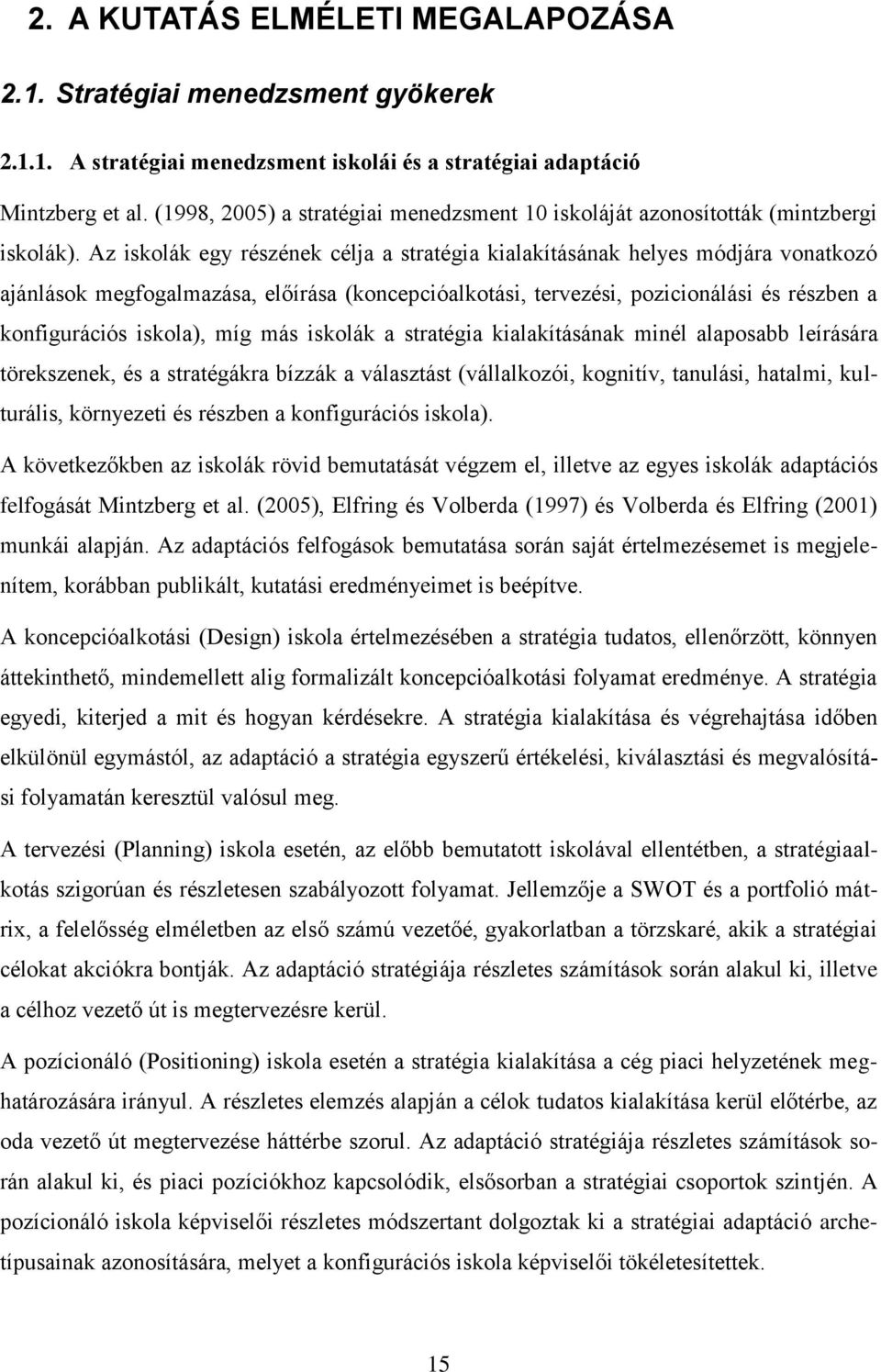 Az iskolák egy részének célja a stratégia kialakításának helyes módjára vonatkozó ajánlások megfogalmazása, előírása (koncepcióalkotási, tervezési, pozicionálási és részben a konfigurációs iskola),