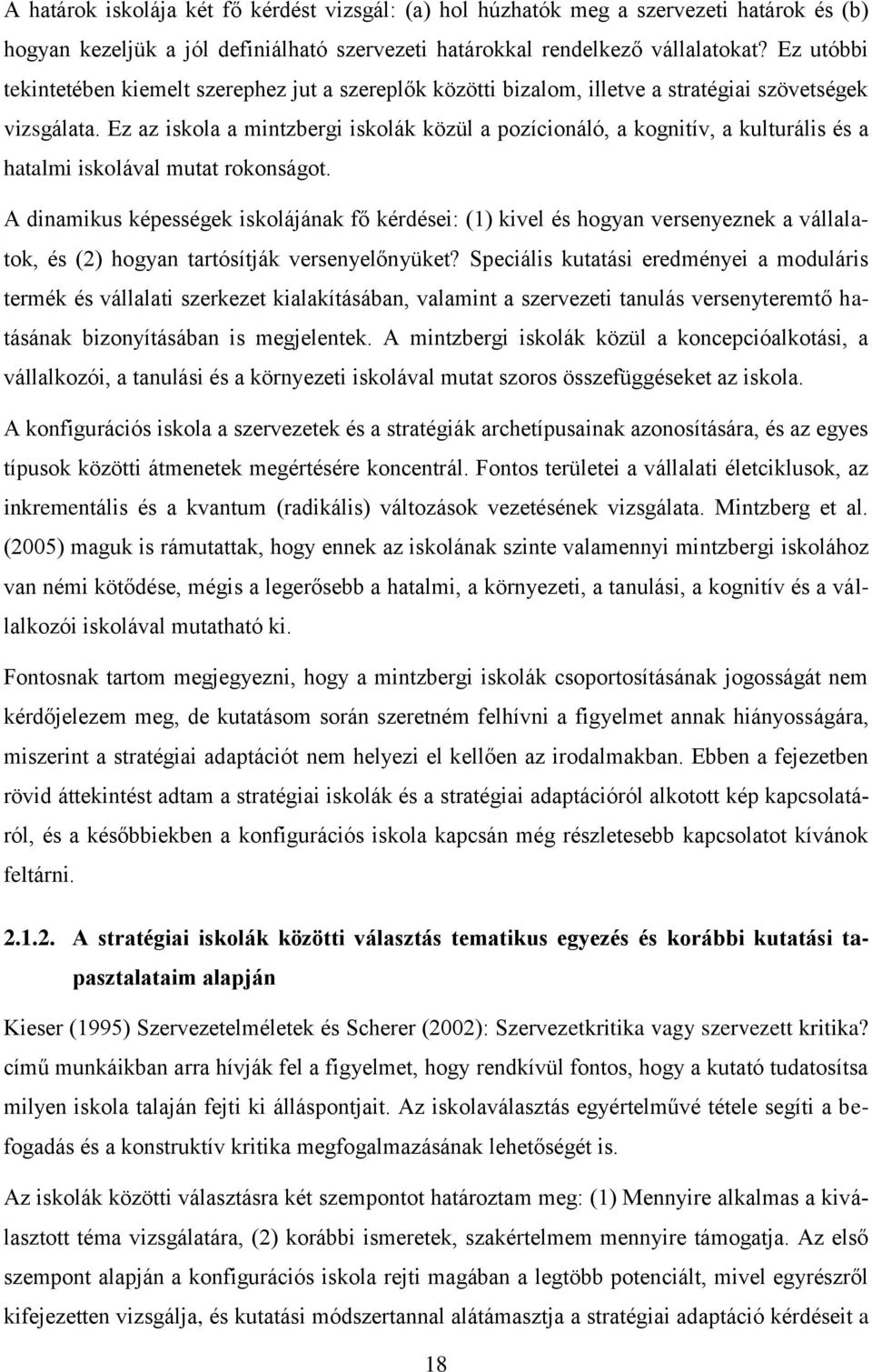 Ez az iskola a mintzbergi iskolák közül a pozícionáló, a kognitív, a kulturális és a hatalmi iskolával mutat rokonságot.