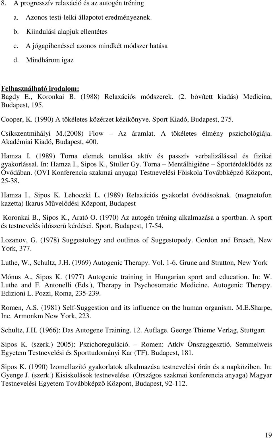 Sport Kiadó, Budapest, 275. Csíkszentmihályi M.(2008) Flow Az áramlat. A tökéletes élmény pszichológiája. Akadémiai Kiadó, Budapest, 400. Hamza I.