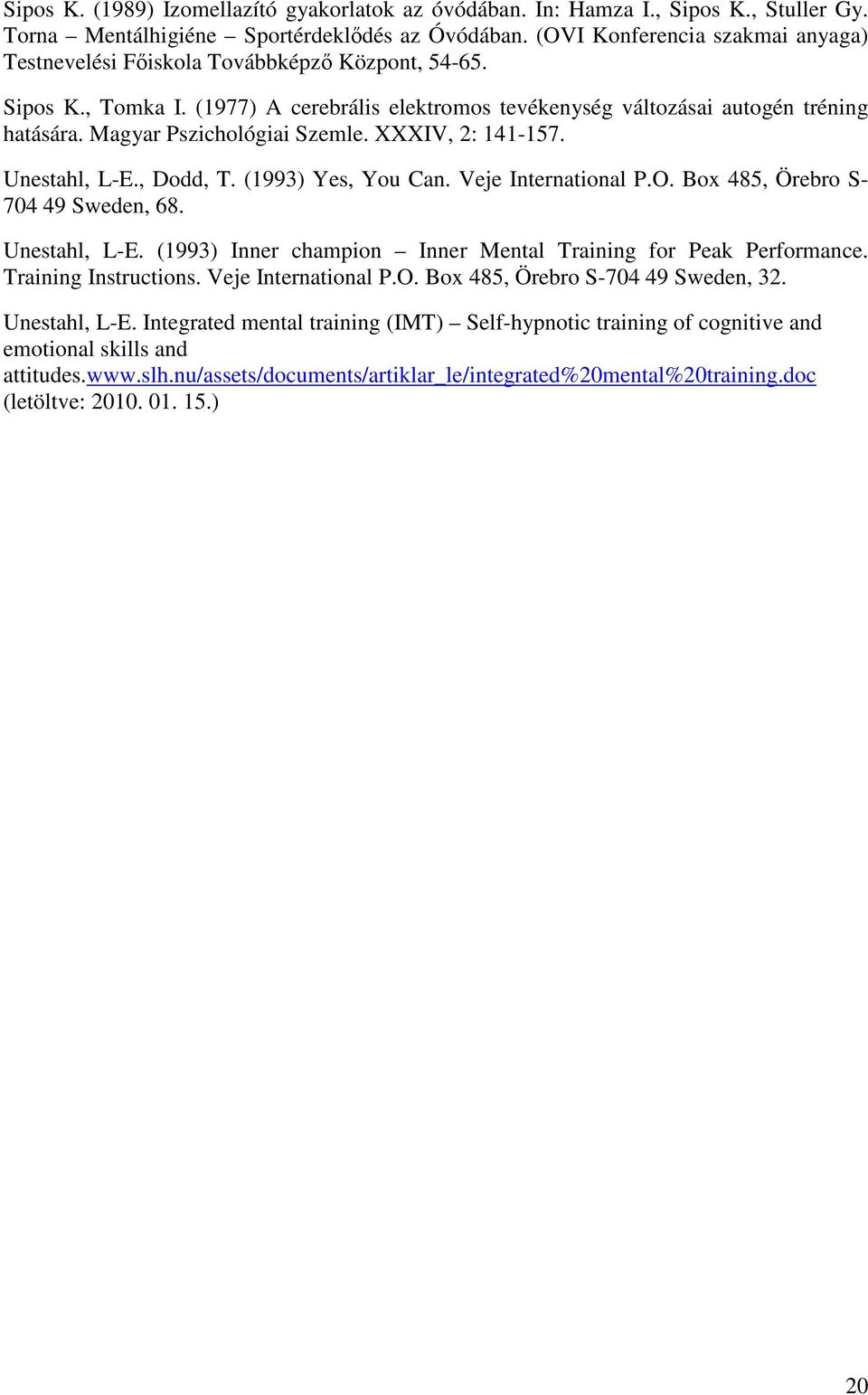 Magyar Pszichológiai Szemle. XXXIV, 2: 141-157. Unestahl, L-E., Dodd, T. (1993) Yes, You Can. Veje International P.O. Box 485, Örebro S- 704 49 Sweden, 68. Unestahl, L-E. (1993) Inner champion Inner Mental Training for Peak Performance.