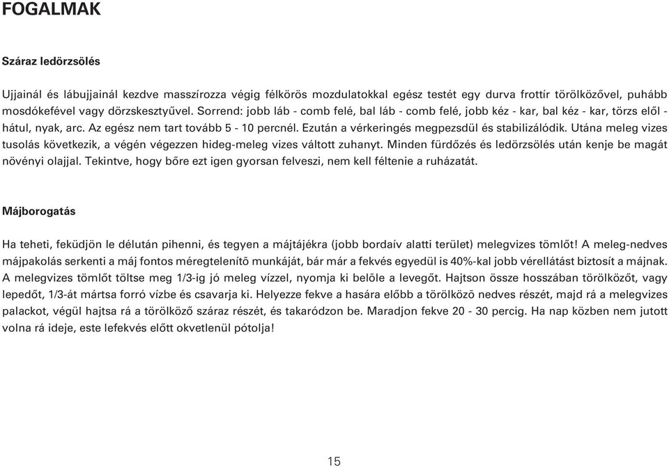 Utána meleg vizes tusolás következik, a végén végezzen hidegmeleg vizes váltott zuhanyt. Minden fürdôzés és ledörzsölés után kenje be magát növényi olajjal.