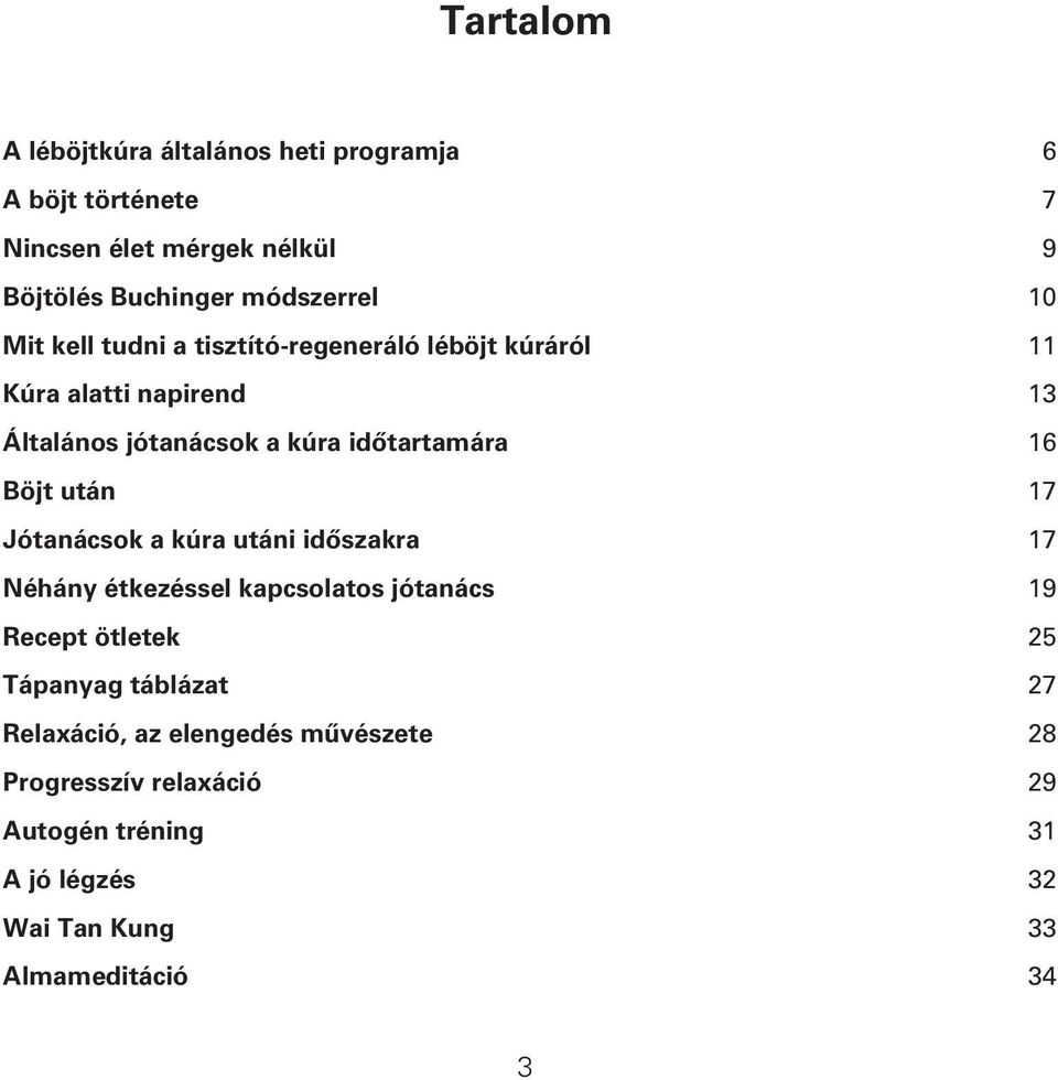 Böjt után 17 Jótanácsok a kúra utáni idôszakra 17 Néhány étkezéssel kapcsolatos jótanács 19 Recept ötletek 25 Tápanyag táblázat