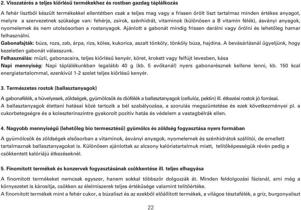 Ajánlott a gabonát mindig frissen darálni vagy ôrölni és lehetôleg hamar felhasználni. Gabonafajták: búza, rozs, zab, árpa, rizs, köles, kukorica, aszalt tönköly, tönköly búza, hajdina.