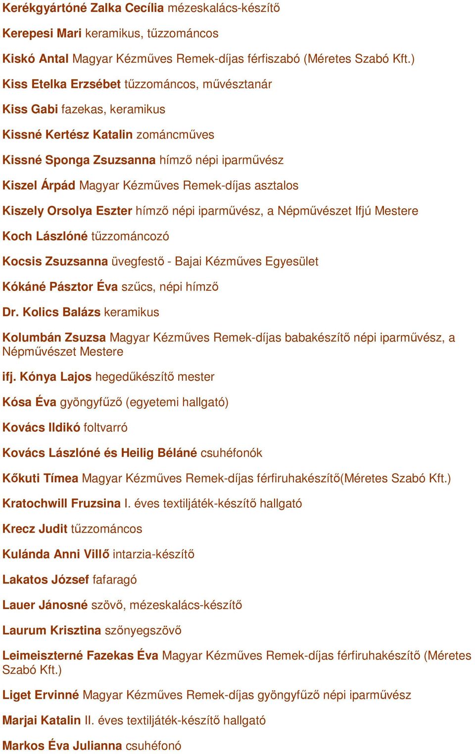 asztalos Kiszely Orsolya Eszter hímző népi iparművész, a Népművészet Ifjú Mestere Koch Lászlóné tűzzománcozó Kocsis Zsuzsanna üvegfestő - Bajai Kézműves Egyesület Kókáné Pásztor Éva szűcs, népi hímző