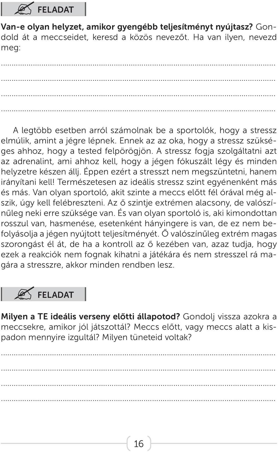 A stressz fogja szolgáltatni azt az adrenalint, ami ahhoz kell, hogy a jégen fókuszált légy és minden helyzetre készen állj. Éppen ezért a stresszt nem megszüntetni, hanem irányítani kell!