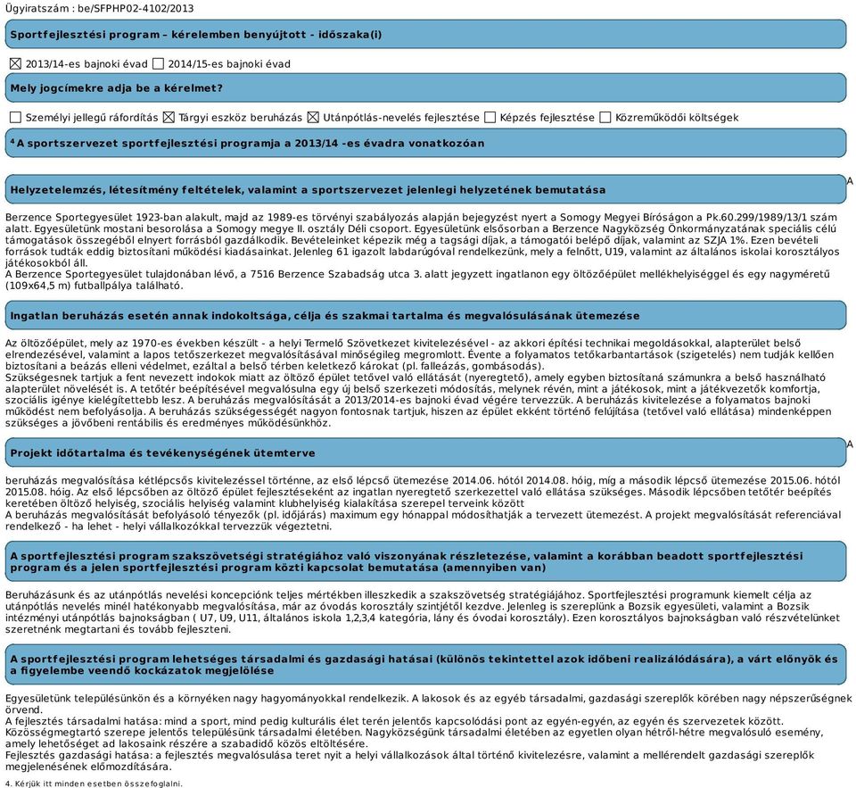 vonatkozóan Helyzetelemzés, létesítmény feltételek, valamint a sportszervezet jelenlegi helyzetének bemutatása A Berzence Sportegyesület 1923-ban alakult, majd az 1989-es törvényi szabályozás alapján
