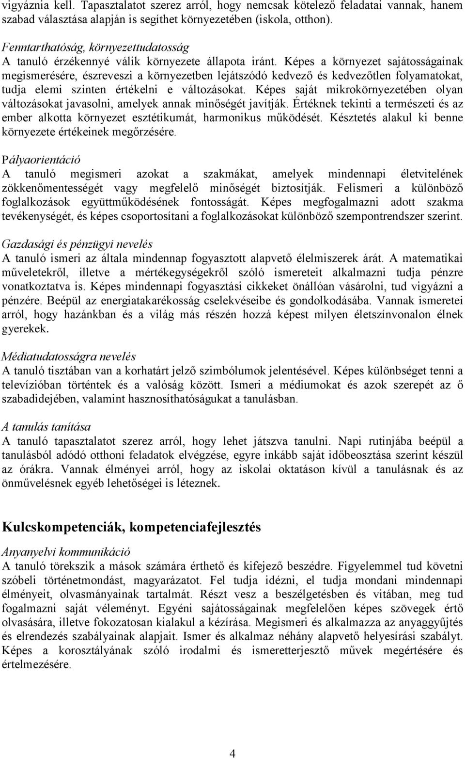 Képes a környezet sajátosságainak megismerésére, észreveszi a környezetben lejátszódó kedvező és kedvezőtlen folyamatokat, tudja elemi szinten értékelni e változásokat.