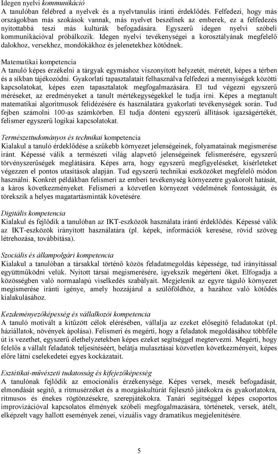 Egyszerű idegen nyelvi szóbeli kommunikációval próbálkozik. Idegen nyelvi tevékenységei a korosztályának megfelelő dalokhoz, versekhez, mondókákhoz és jelenetekhez kötődnek.