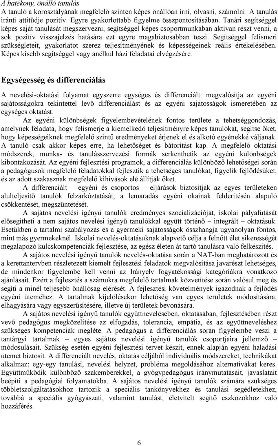 Segítséggel felismeri szükségleteit, gyakorlatot szerez teljesítményének és képességeinek reális értékelésében. Képes kisebb segítséggel vagy anélkül házi feladatai elvégzésére.