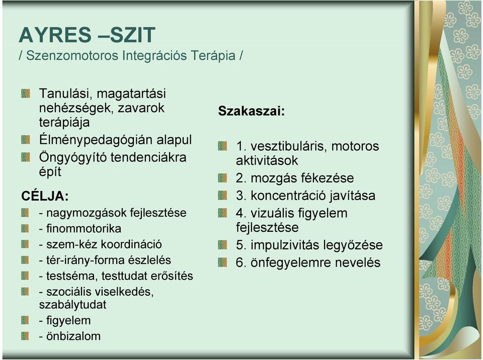 - testséma, testtudat erősítés - szociális viselkedés, szabálytudat - figyelem - önbizalom Szakaszai: 1.