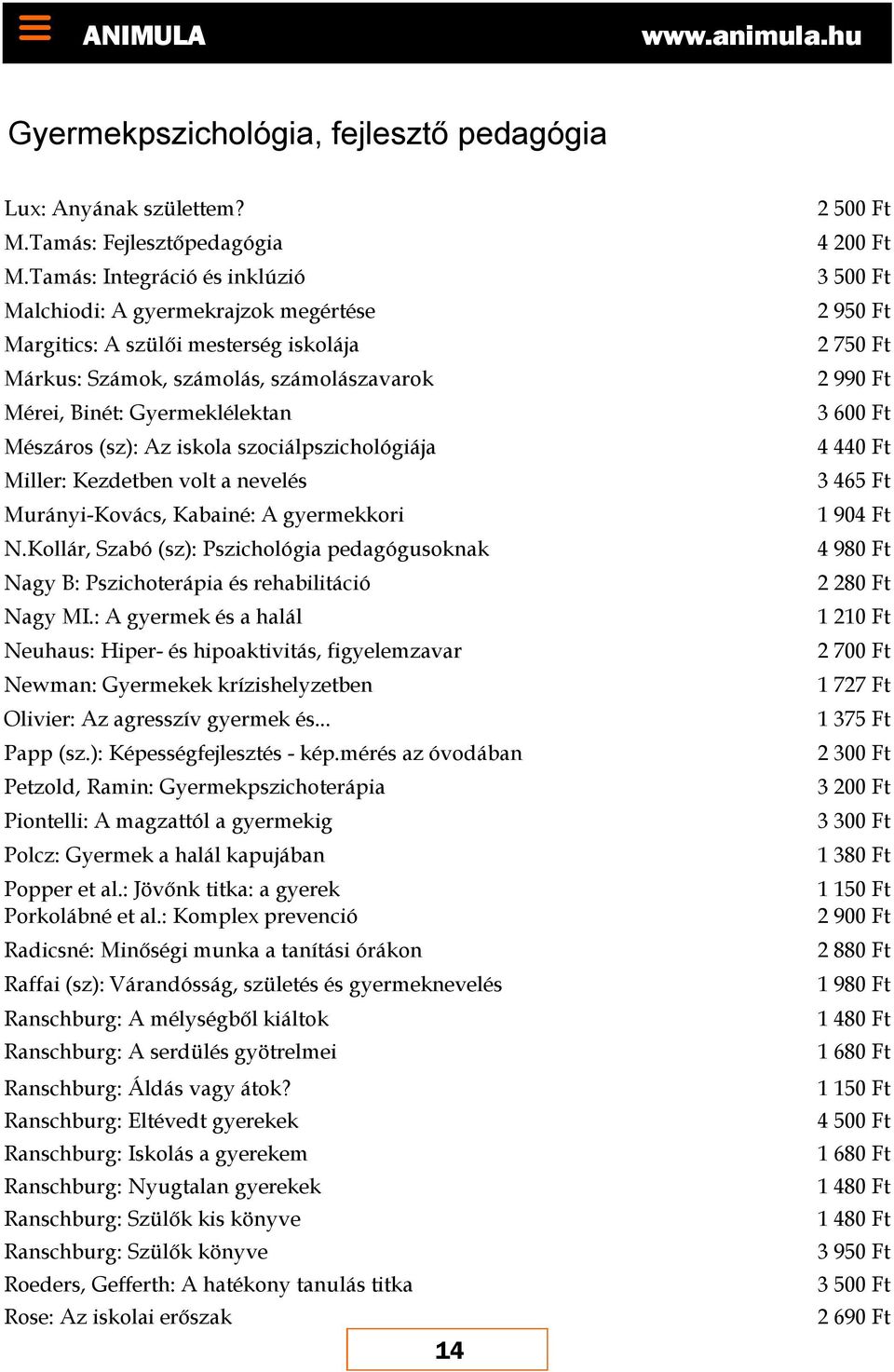 iskola szociálpszichológiája Miller: Kezdetben volt a nevelés Murányi-Kovács, Kabainé: A gyermekkori N.Kollár, Szabó (sz): Pszichológia pedagógusoknak Nagy B: Pszichoterápia és rehabilitáció Nagy MI.