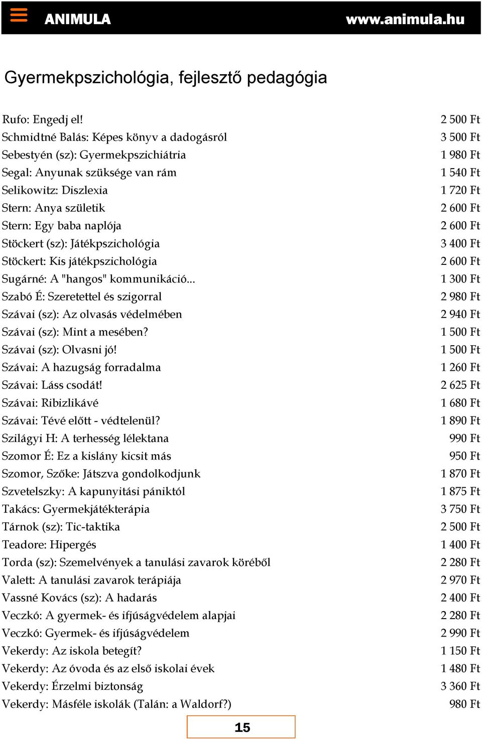 Játékpszichológia Stöckert: Kis játékpszichológia Sugárné: A "hangos" kommunikáció... Szabó É: Szeretettel és szigorral Szávai (sz): Az olvasás védelmében Szávai (sz): Mint a mesében?