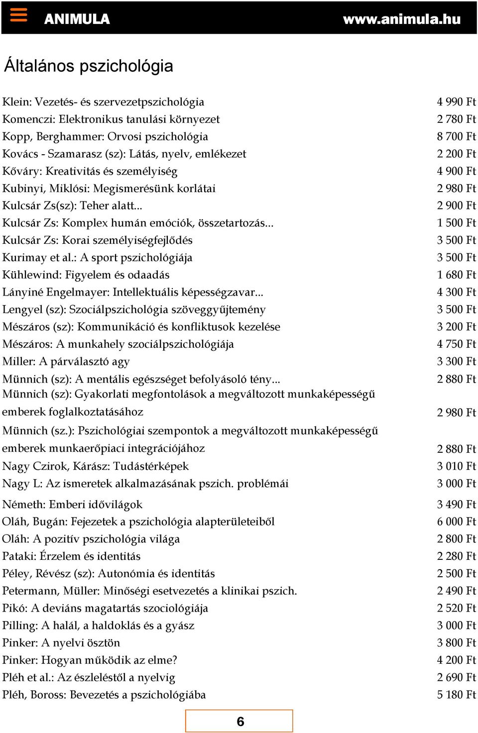 .. Kulcsár Zs: Korai személyiségfejlődés Kurimay et al.: A sport pszichológiája Kühlewind: Figyelem és odaadás Lányiné Engelmayer: Intellektuális képességzavar.