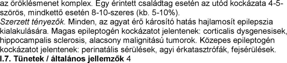 Magas epileptogén kockázatot jelentenek: corticalis dysgenesisek, hippocampalis sclerosis, alacsony malignitású tumorok.