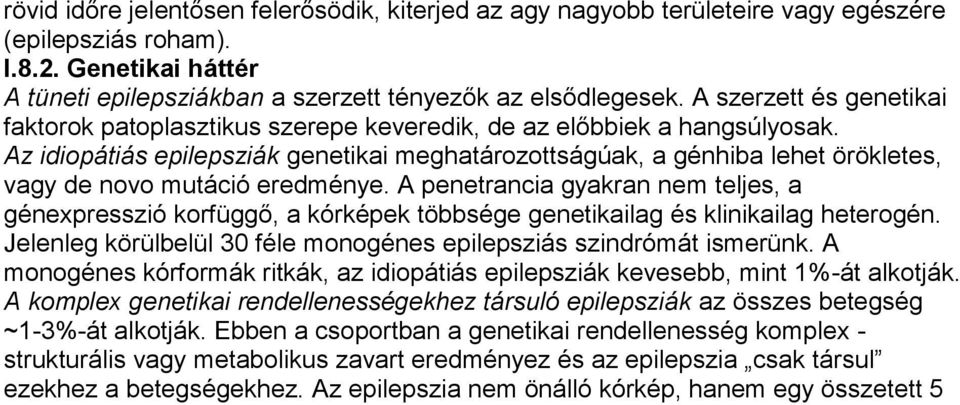 Az idiopátiás epilepsziák genetikai meghatározottságúak, a génhiba lehet örökletes, vagy de novo mutáció eredménye.