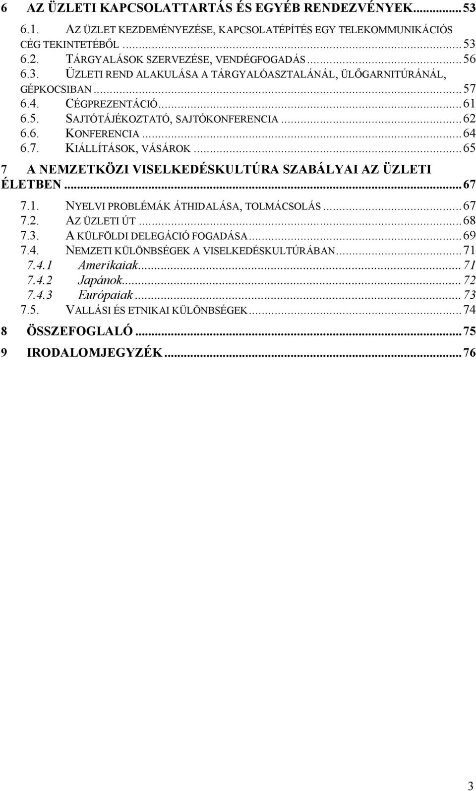 ..65 7 A NEMZETKÖZI VISELKEDÉSKULTÚRA SZABÁLYAI AZ ÜZLETI ÉLETBEN...67 7.1. NYELVI PROBLÉMÁK ÁTHIDALÁSA, TOLMÁCSOLÁS...67 7.2. AZ ÜZLETI ÚT...68 7.3. A KÜLFÖLDI DELEGÁCIÓ FOGADÁSA...69 7.4.