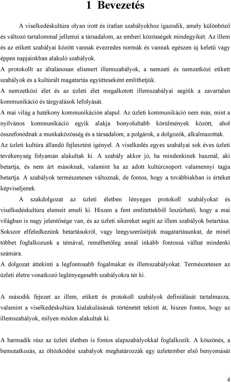 A protokollt az általánosan elismert illemszabályok, a nemzeti és nemzetközi etikett szabályok és a kultúrált magatartás együtteseként említhetjük.