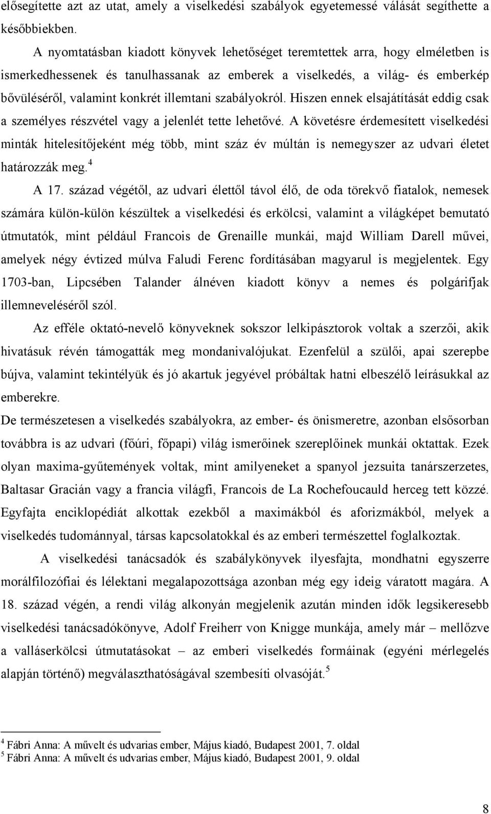 szabályokról. Hiszen ennek elsajátítását eddig csak a személyes részvétel vagy a jelenlét tette lehetővé.